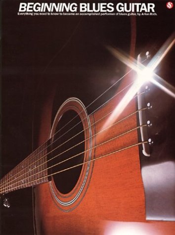 Beginning Blues Guitar: Everything You Need to Know to Become an Accomplished Performer of Blues Guitar Sheet Music