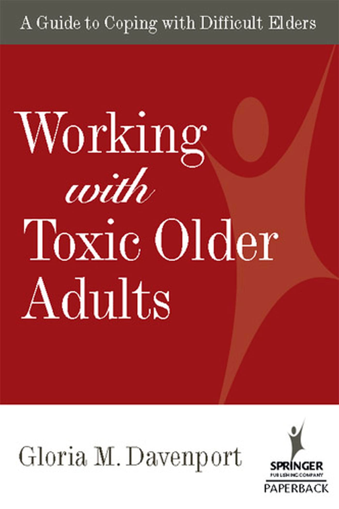 Working with Toxic Older Adults: A Guide to Coping With Difficult Elders (Springer Series On Lifestyles And Issues In Aging) Medicine
