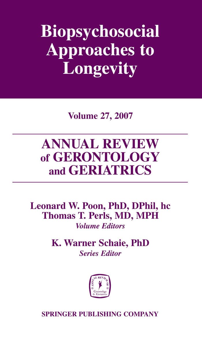 Annual Review of Gerontology and Geriatrics, Volume 27, 2007: Biopsychosocial Approaches to Longevity Medicine