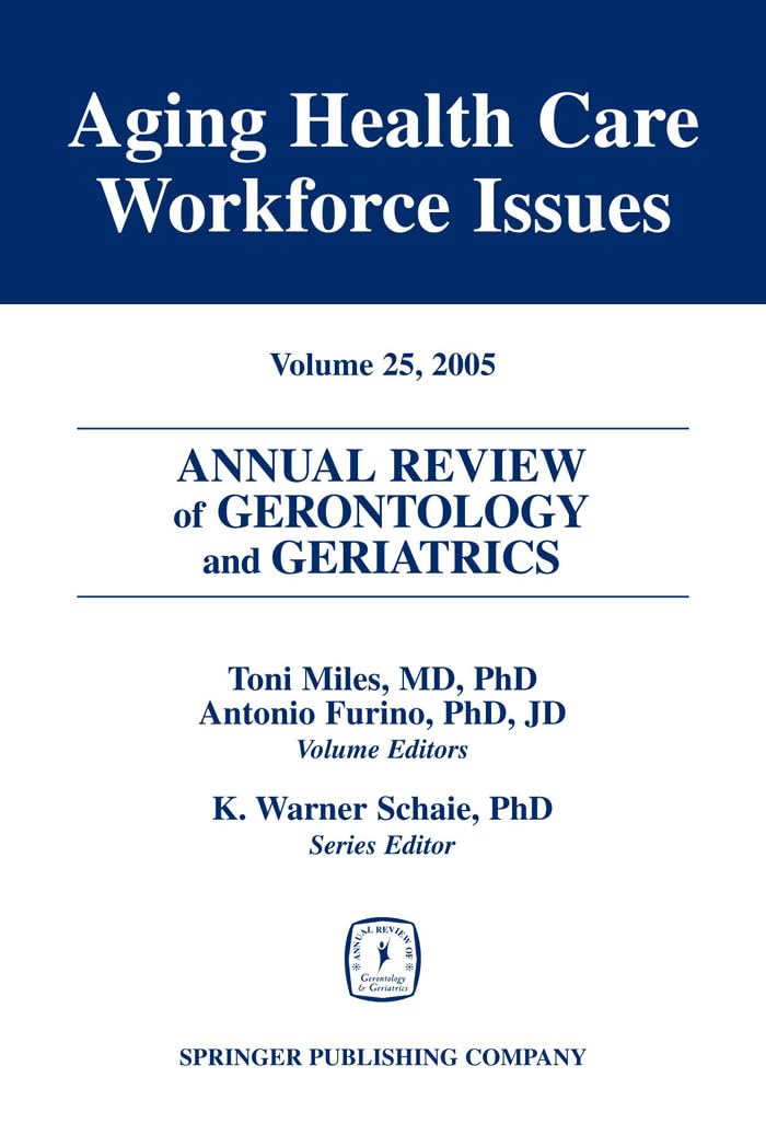 Annual Review of Gerontology and Geriatrics, Volume 25, 2005: Aging Healthcare Workforce Issues (Annual Review of Gerontology & Geriatrics) Medicine