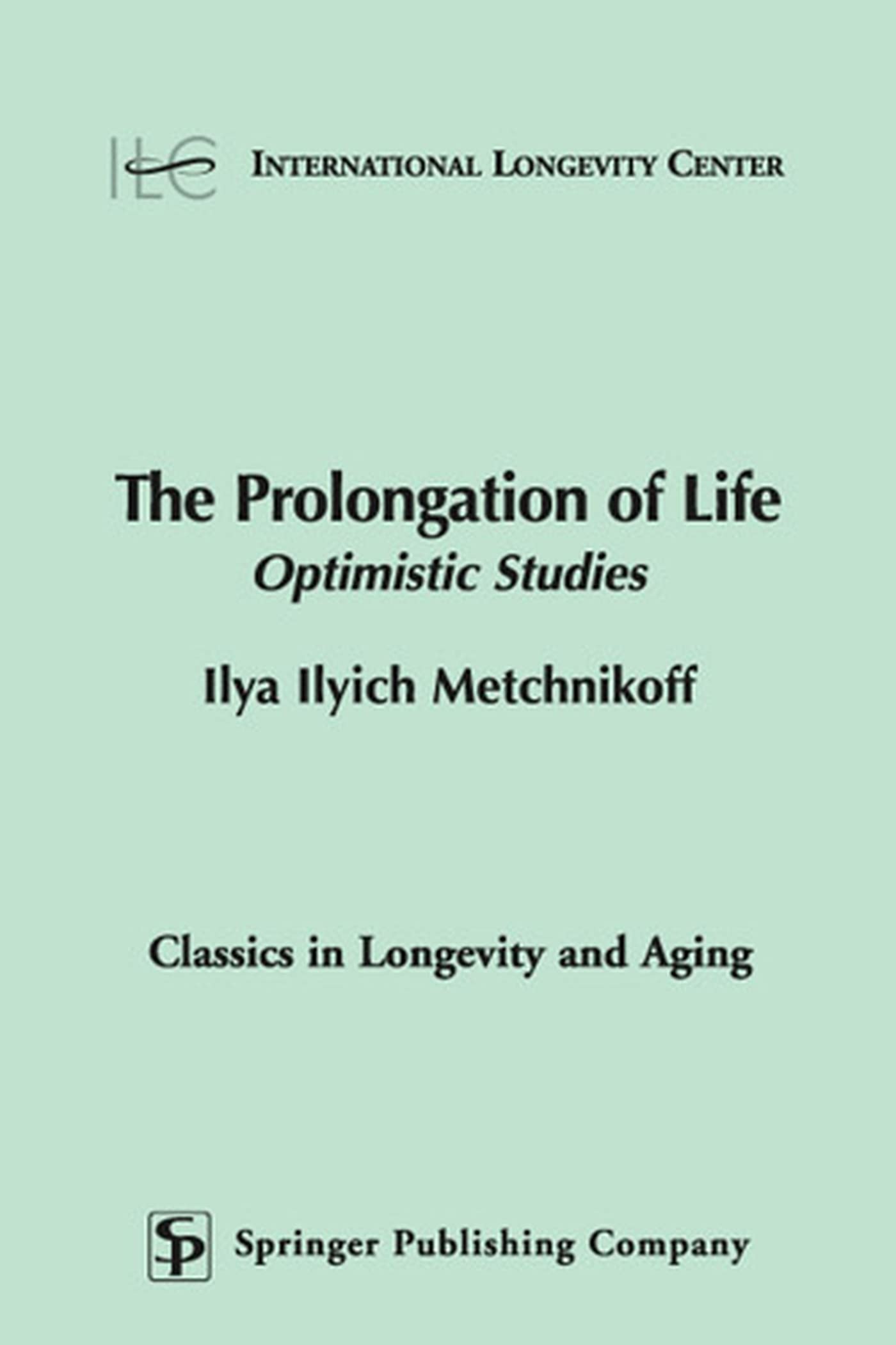 The Prolongation of Life: Optimistic Studies (Classics in Longevity and Aging Series) Medicine