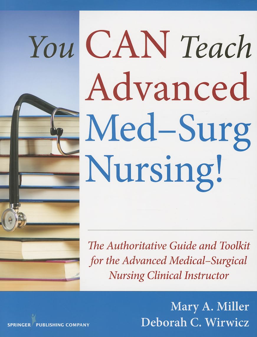 You Can Teach Advanced Med-Surg Nursing!: The Authoritative Guide and Toolkit for the Advanced Medical-Surgical Nursing Clinical Instructor Medicine