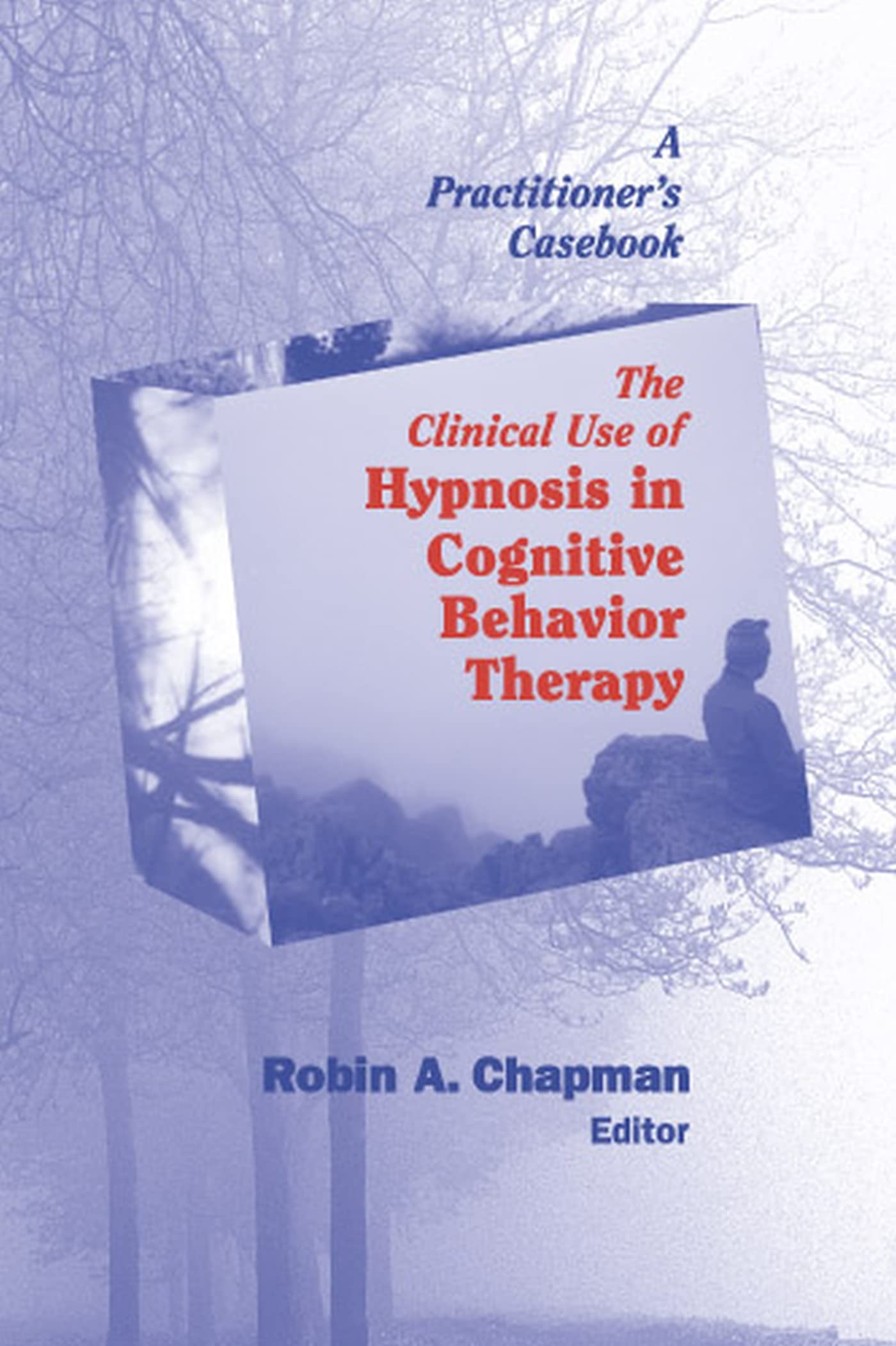 The Clinical Use of Hypnosis in Cognitive Behavior Therapy: A Practitioner's Casebook Medicine