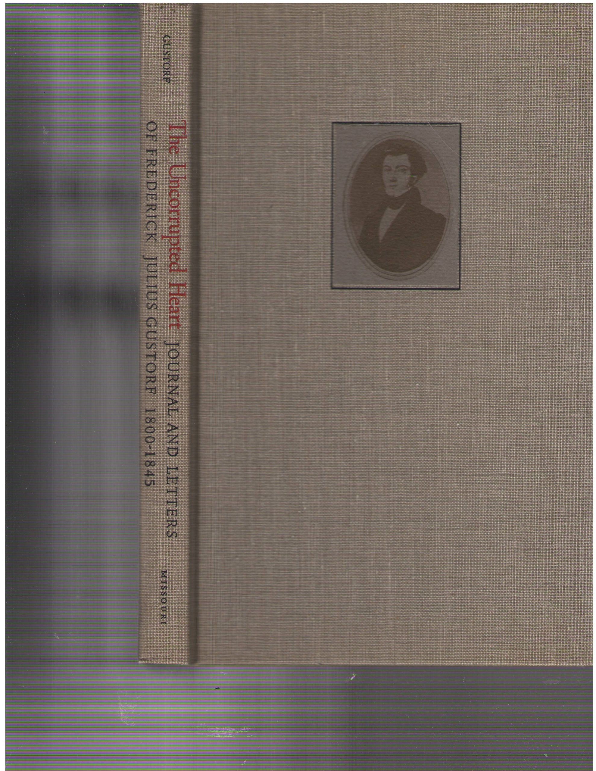 Uncorrupted Heart: Journal and Letters of Frederick Julius Gustorf, 1800-1845 Social Sciences