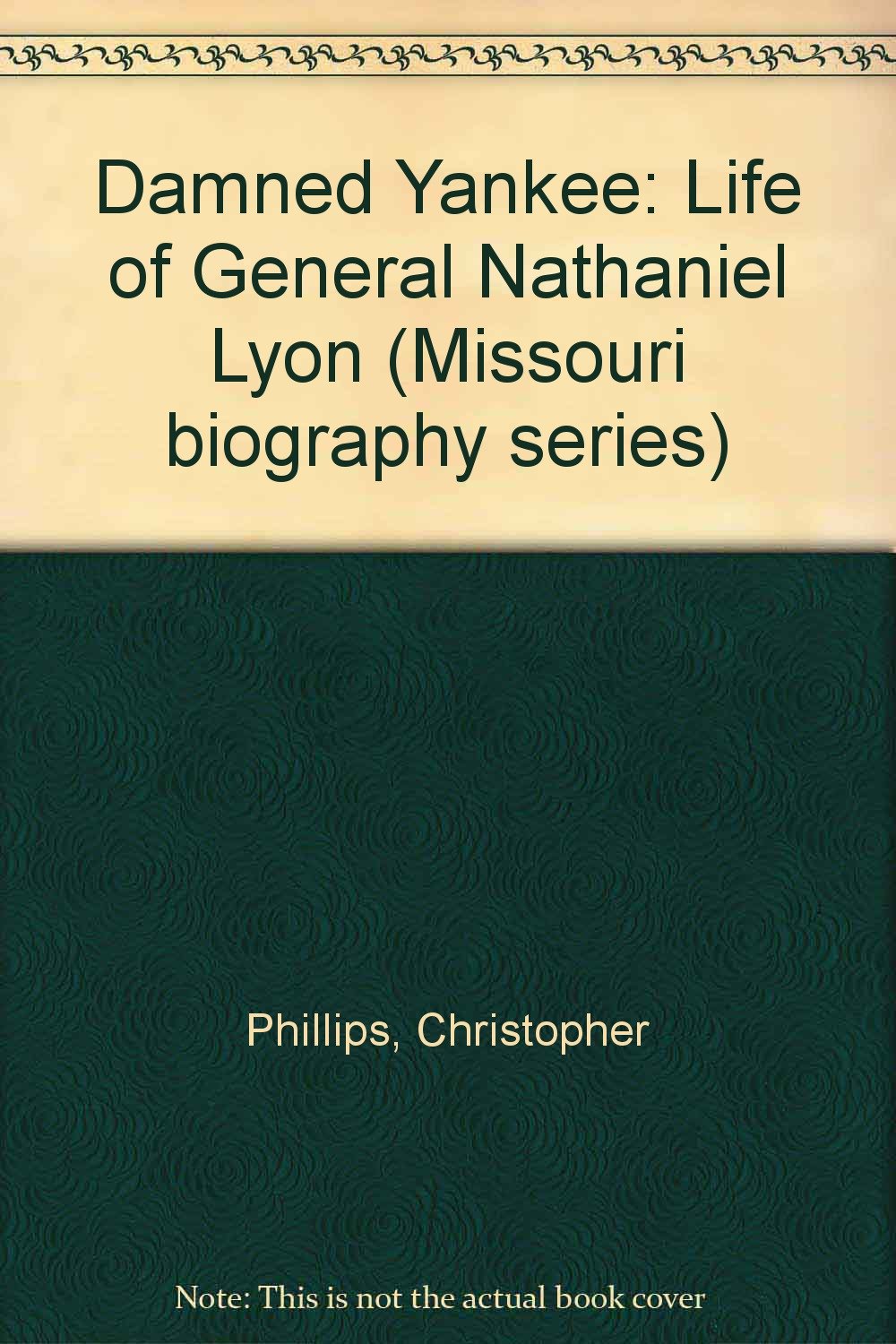 Damned Yankee: The Life of General Nathaniel Lyon (Missouri Biography Series) Politics & History