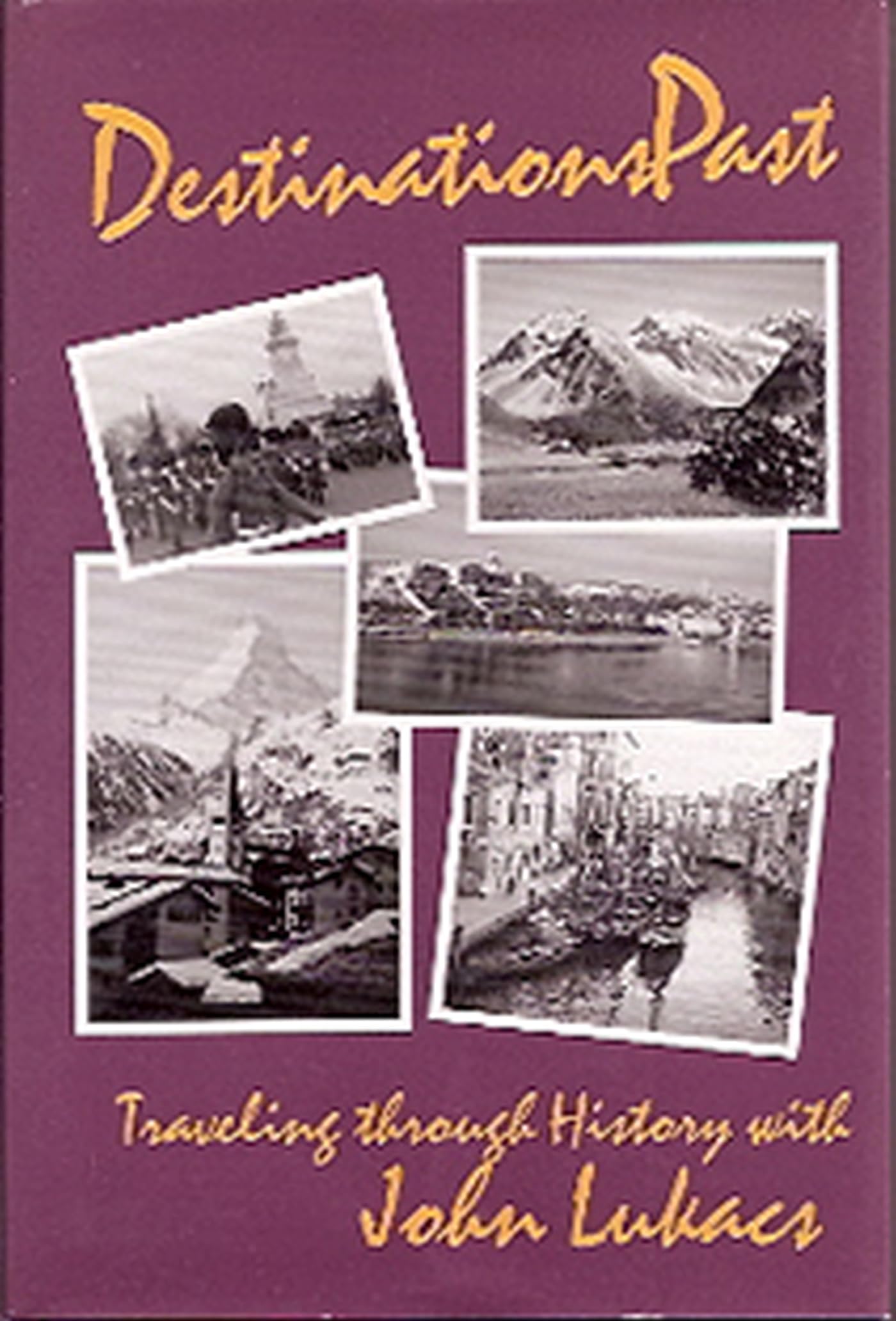 Destinations Past: Traveling Through History With John Lukacs Politics & History