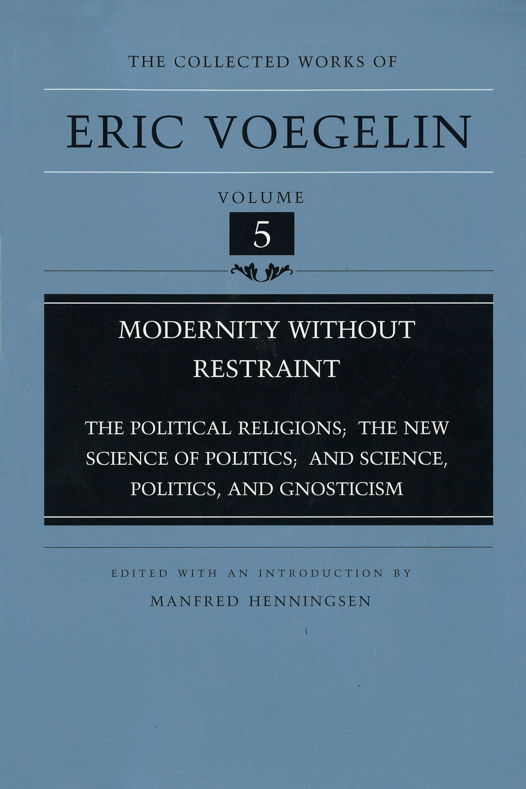 Modernity Without Restraint: The Political Religions, the New Science of Politics, and Science, Politics, and Gnosticism (5) (COLLECTED WORKS OF ERIC VOEGELIN, Band 5) Philosophy