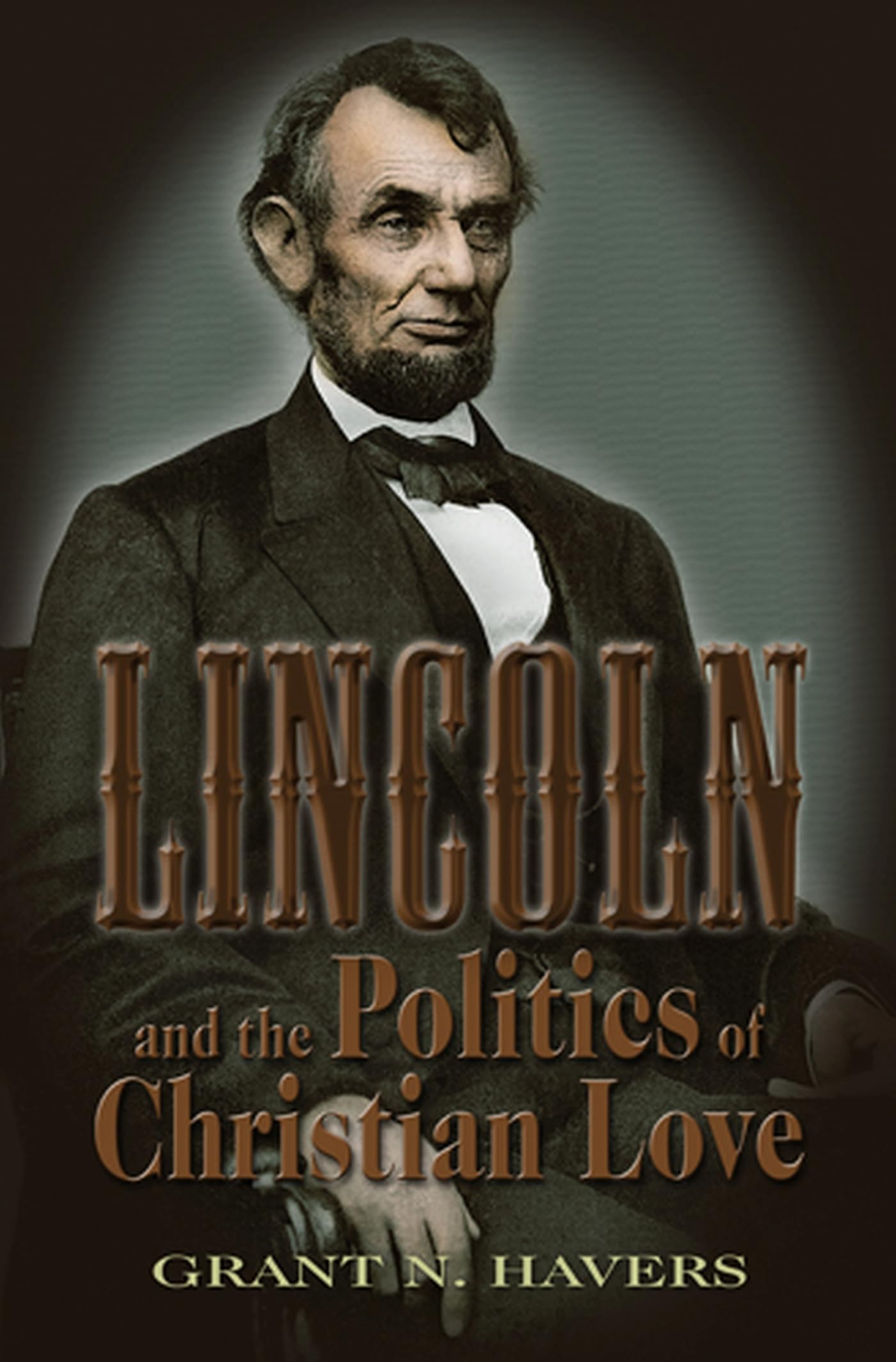 Lincoln and the Politics of Christian Love Politics & History