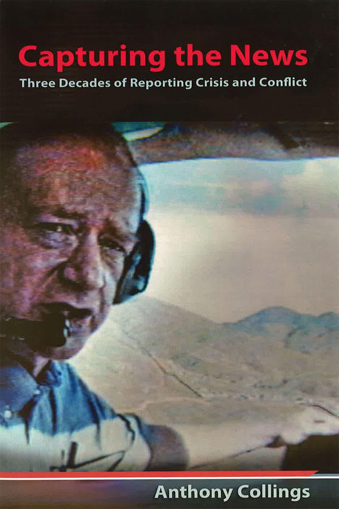 Capturing the News: Three Decades of Reporting Crisis and Conflict Media & Communication