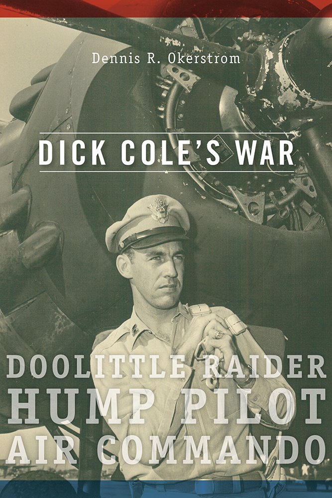 Dick Cole's War: Doolittle Raider, Hump Pilot, Air Commando: Doolittle Raider, Hump Pilot, Air Commandovolume 1 (American Military Experience) Politics & Society