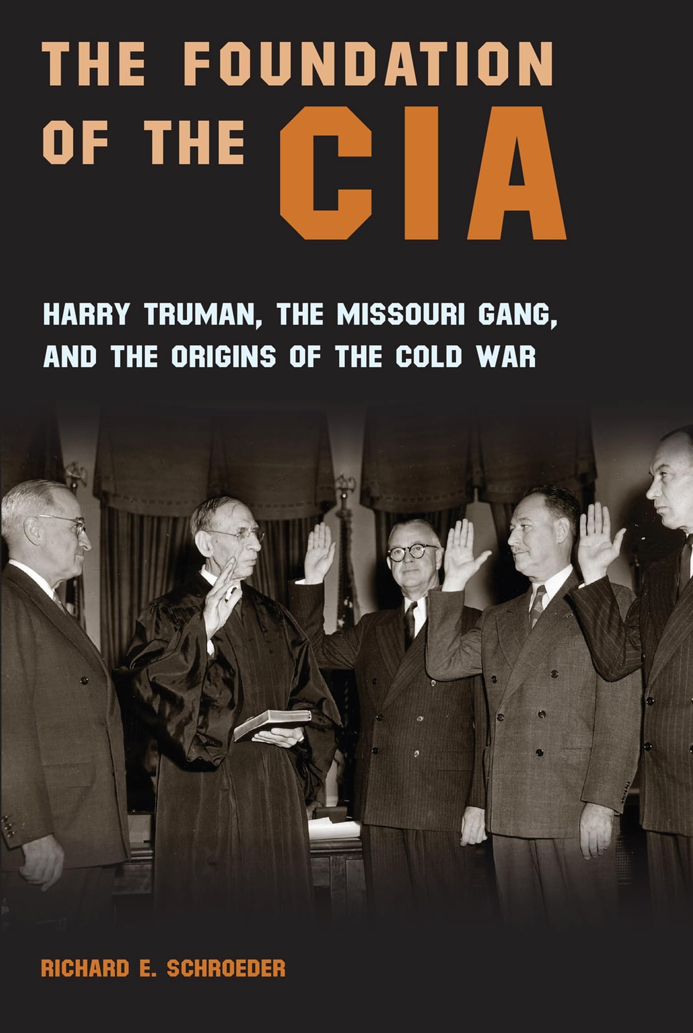 The Foundation of the CIA: Harry Truman, The Missouri Gang, And The Origins Of The Cold War: Harry Truman, the Missouri Gang, and the Origins of the Cold War Volume 1 Politics & History