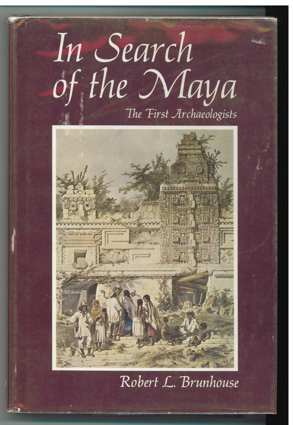 In Search of the Maya: The First Archaeologists Politics & History