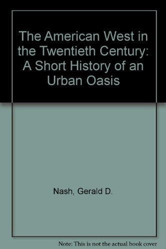 The American West in the Twentieth Century: A Short History of an Urban Oasis Politics & History