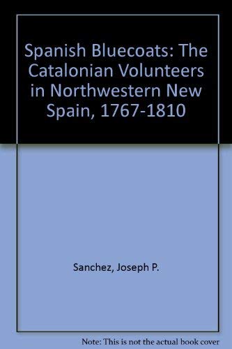 Spanish Bluecoats: The Catalonian Volunteers in Northwestern New Spain, 1767-1810 book