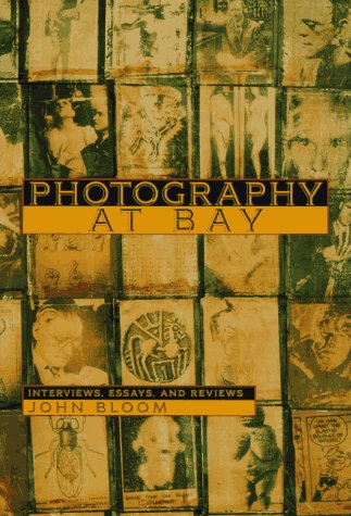 Photography at Bay: Interviews, Essays, and Reviews Photography