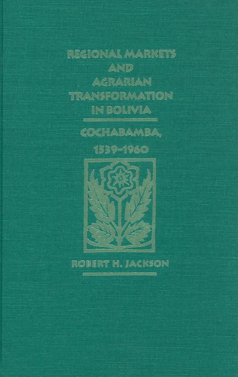 Regional Markets and Agrarian Transformation in Bolivia: Cochabamba, 1539-1960 Social Sciences