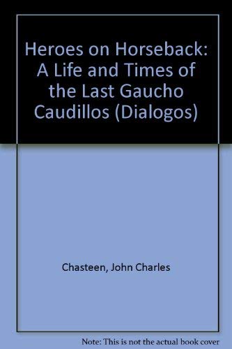 Heroes on Horseback: A Life and Times of the Last Gaucho Caudillo: A Life and Times of the Last Gaucho Caudillos (Dialogos) Film, Art & Culture