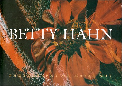 Betty Hahn: Photography or Maybe Not Photography