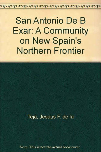 San Antonio De Bexar: A Community on New Spain's Northern Frontier Politics & History