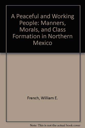 A Peaceful and Working People: Manners, Morals, and Class Formation in Northern Mexico Social Sciences
