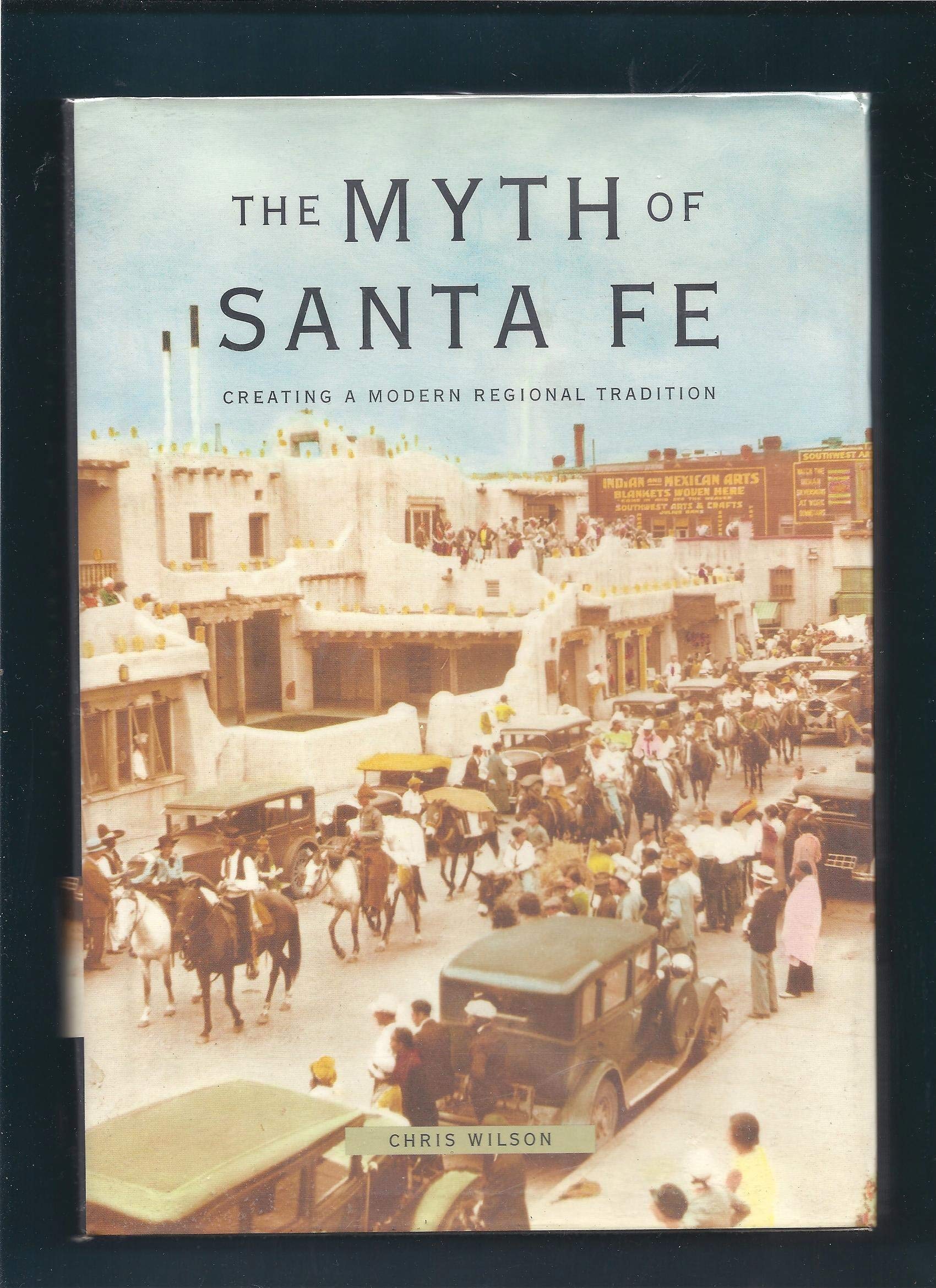 The Myth of Santa Fe: Creating a Modern Regional Tradition Politics & History