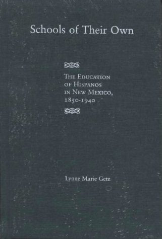 Schools of Their Own: The Education of Hispanos in New Mexico : 1850 -1940 Books