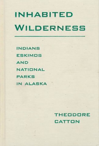 Inhabited Wilderness: Indians, Eskimos, and National Parks in Alaska (New American West Series) Politics & History