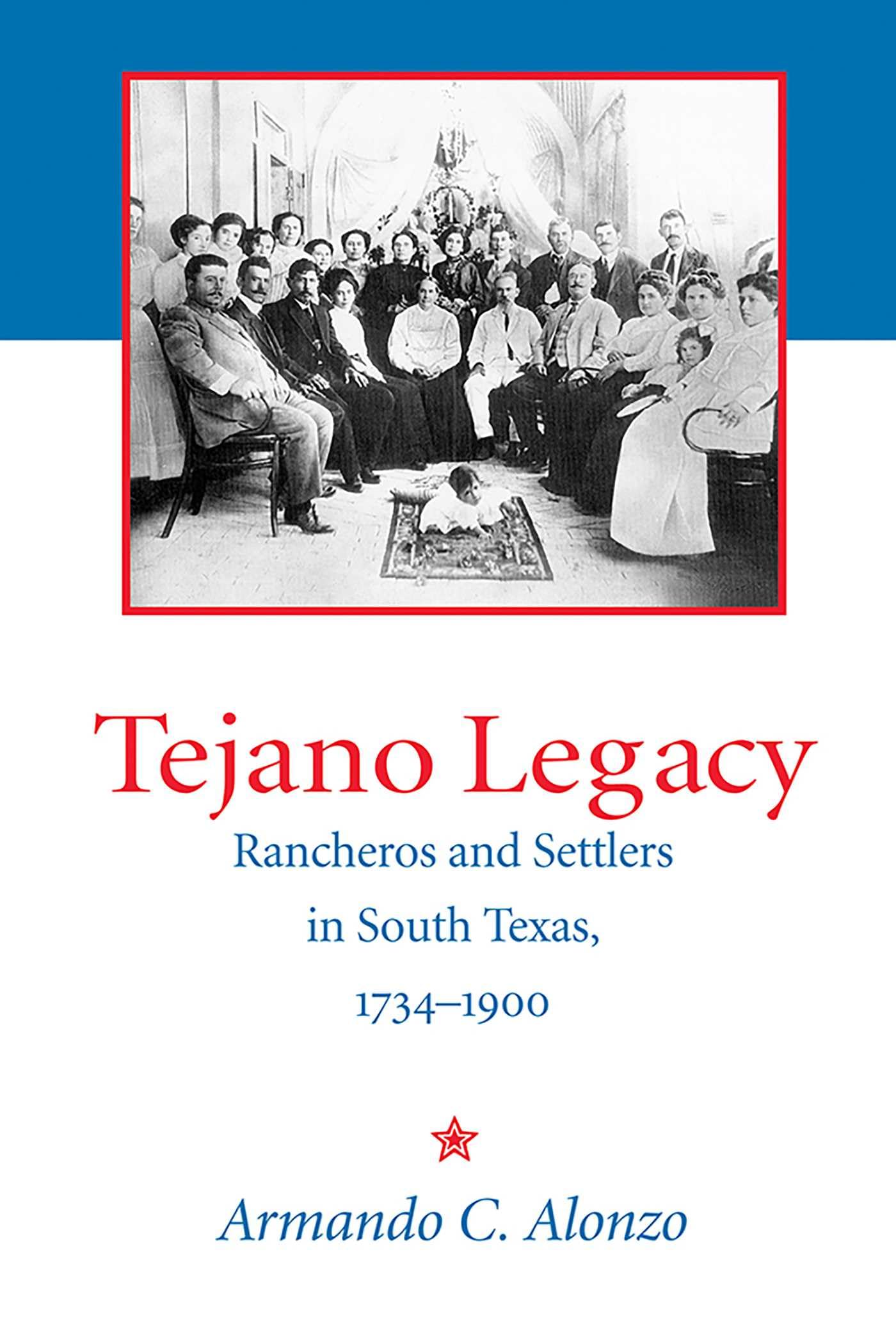 Tejano Legacy: Rancheros and Settlers in South Texas, 1734-1900 Books