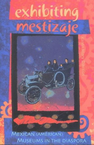 Exhibiting Mestizaje: Mexican (American)Museums in the Diaspora Books