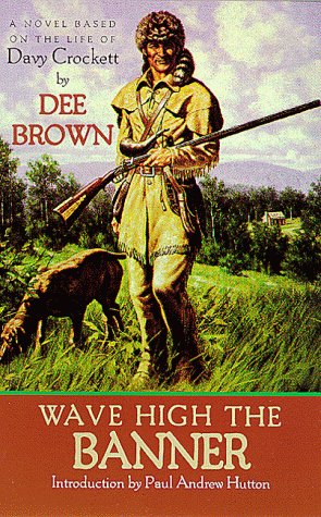 Wave High the Banner: A Novel Based on the Life of Davy Crockett: A Novel of Davy Crockett Contemporary literature