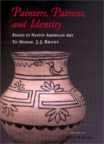 Painters, Patrons, and Identity: Essays in Native American Art to Honor J.J. Brody Film, Art & Culture