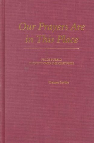 Our Prayers Are in This Place: Pecos Pueblo Identity over the Centuries: Centuries of Pecos Pueblo Identity Books