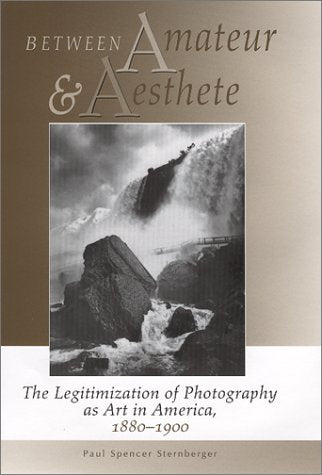 Between Amateur and Aesthete: The Legitimization of Photography As Art in America, 1880-1900: The Legitimization of Photography as Art in America 1880-1990 Arts & Music