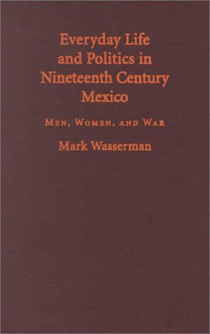 Everyday Life and Politics in Nineteenth Century Mexico: Men, Women, and War (Dialogos) Social Sciences