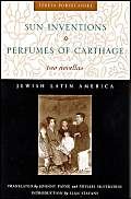 Sun Inventions/Perfumes of Carthage: Two Novellas (Jewish Latin America) Contemporary literature