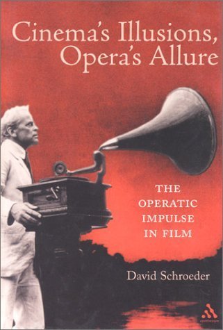 Cinema's Illusions, Opera's Allure: The Operatic Impulse in Film Film, Art & Culture