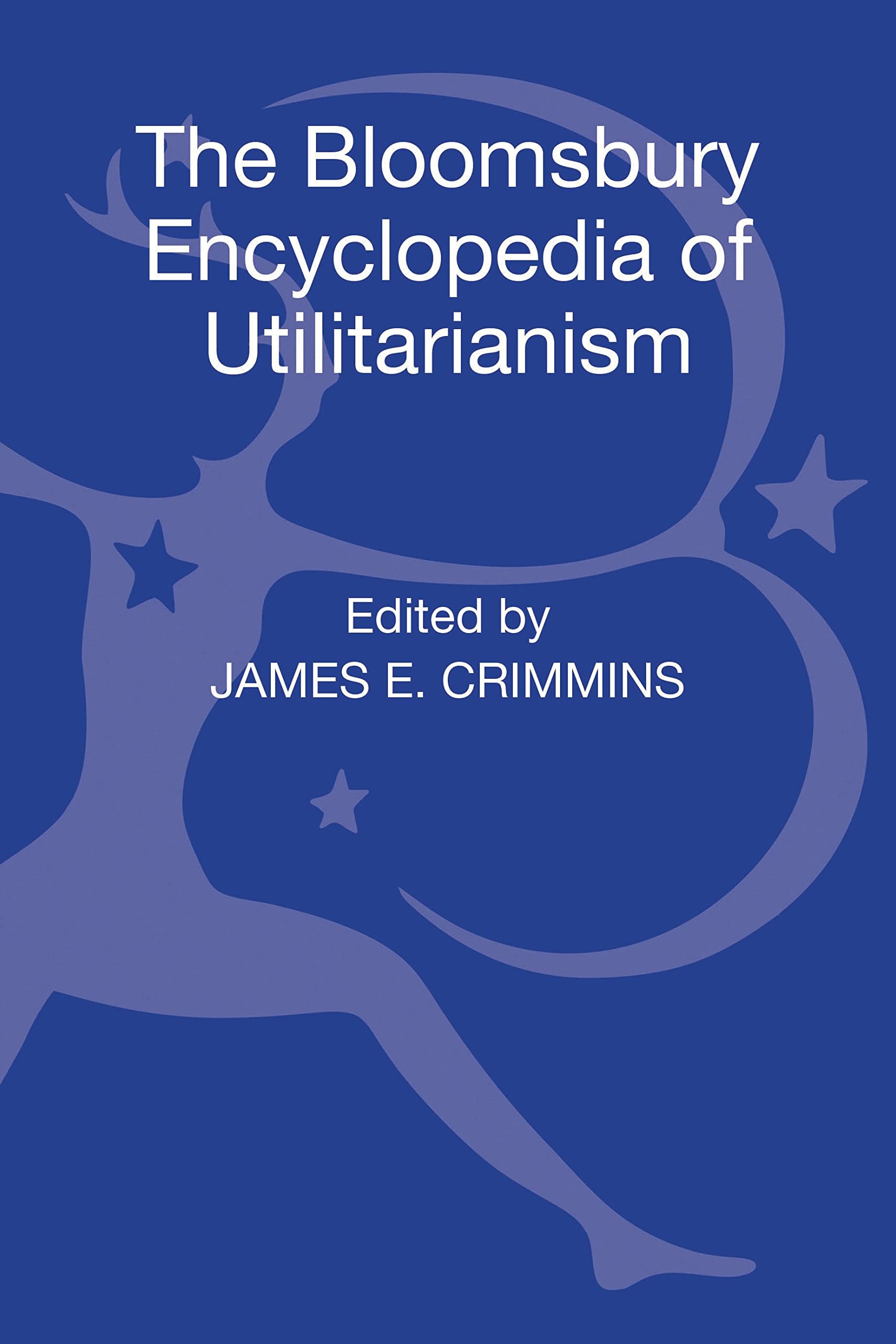 The Bloomsbury Encyclopedia of Utilitarianism Philosophy