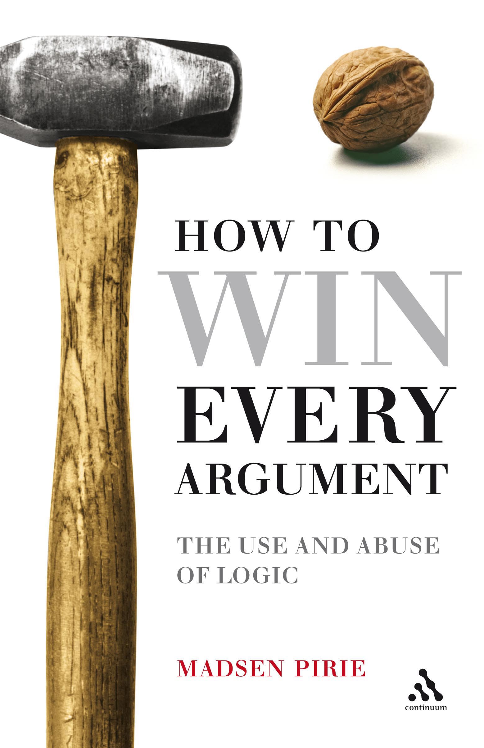 How to Win Every Argument: The Use and Abuse of Logic book