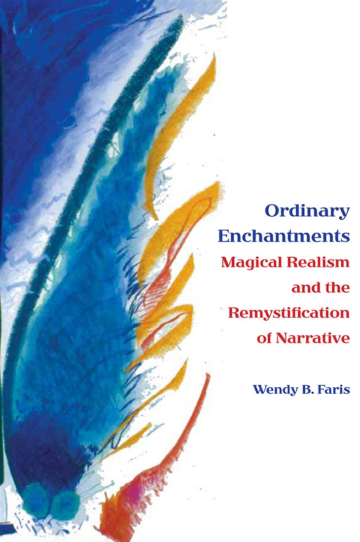 Ordinary Enchantments: Magical Realism and the Remystification of Narrative book