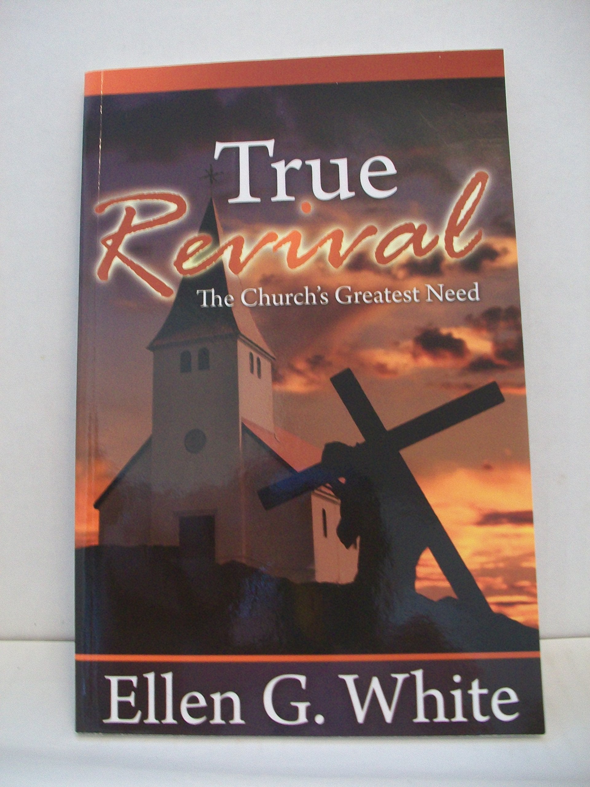 True Revival: The Church's Greatest Need: Selections from the Writings of Ellen G. White Books