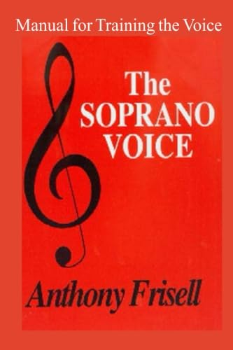 The Soprano Voice: A Manual for Training the Voice Arts & Music