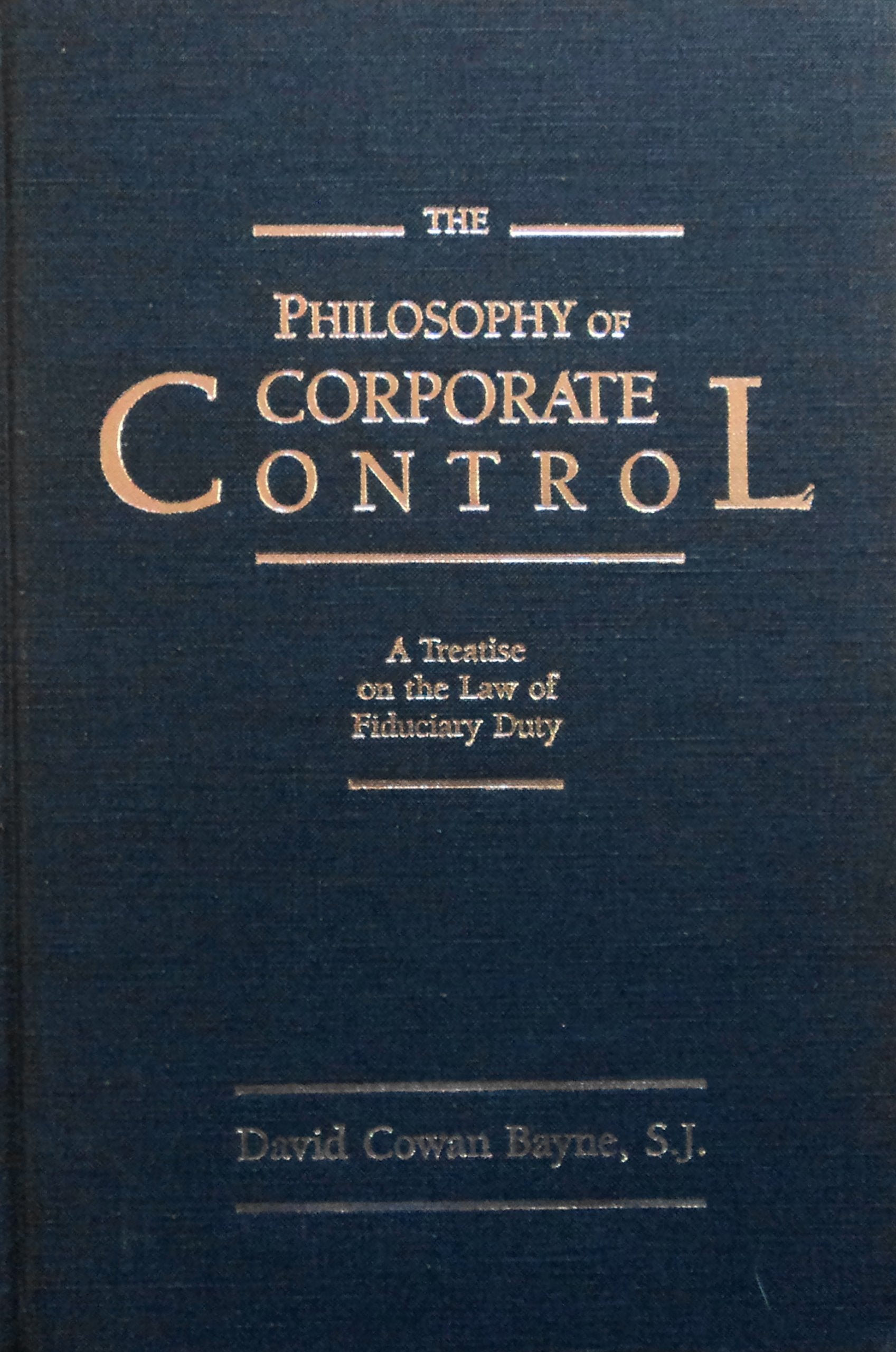 The Philosophy of Corporate Control: A Treatise on the Law of Fiduciary Duty Law