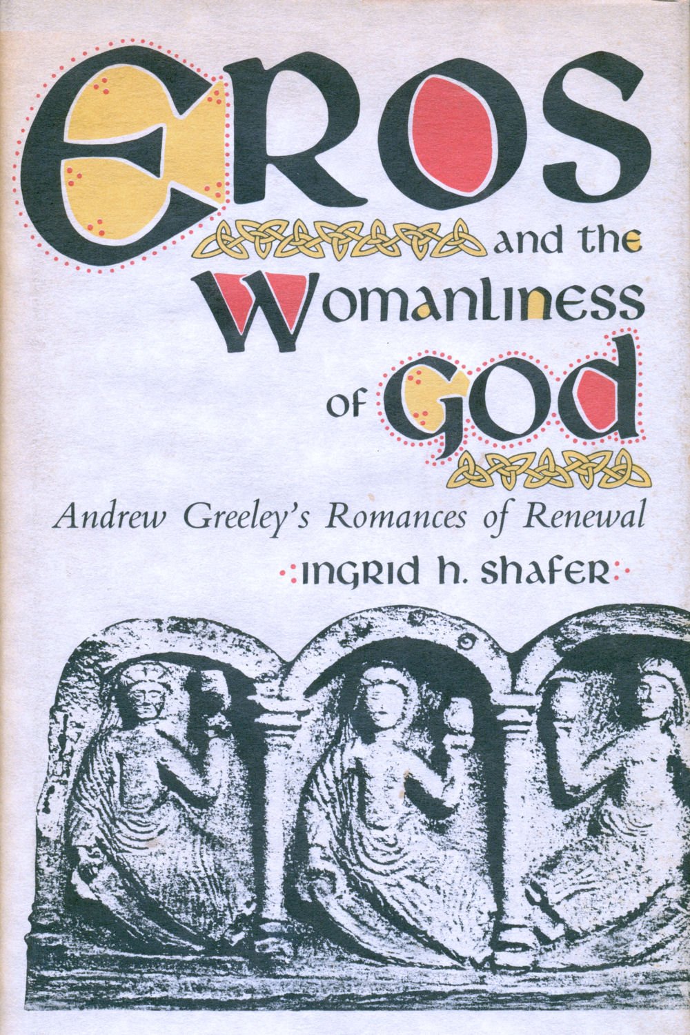 Eros and the Womanliness of God: Andrew Greeley's Romances of Renewal Contemporary literature Books