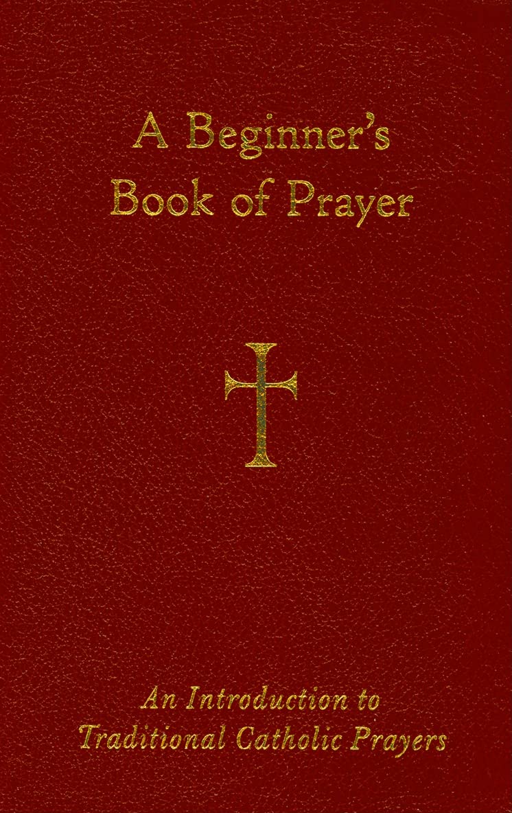 A Beginner's Book of Prayer: An Introduction to Traditional Catholic Prayers Film, Art & Culture