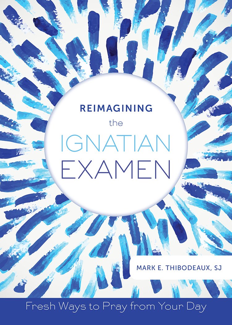 Reimagining the Ignatian Examen: Fresh Ways to Pray from Your Day Religion & Esotericism