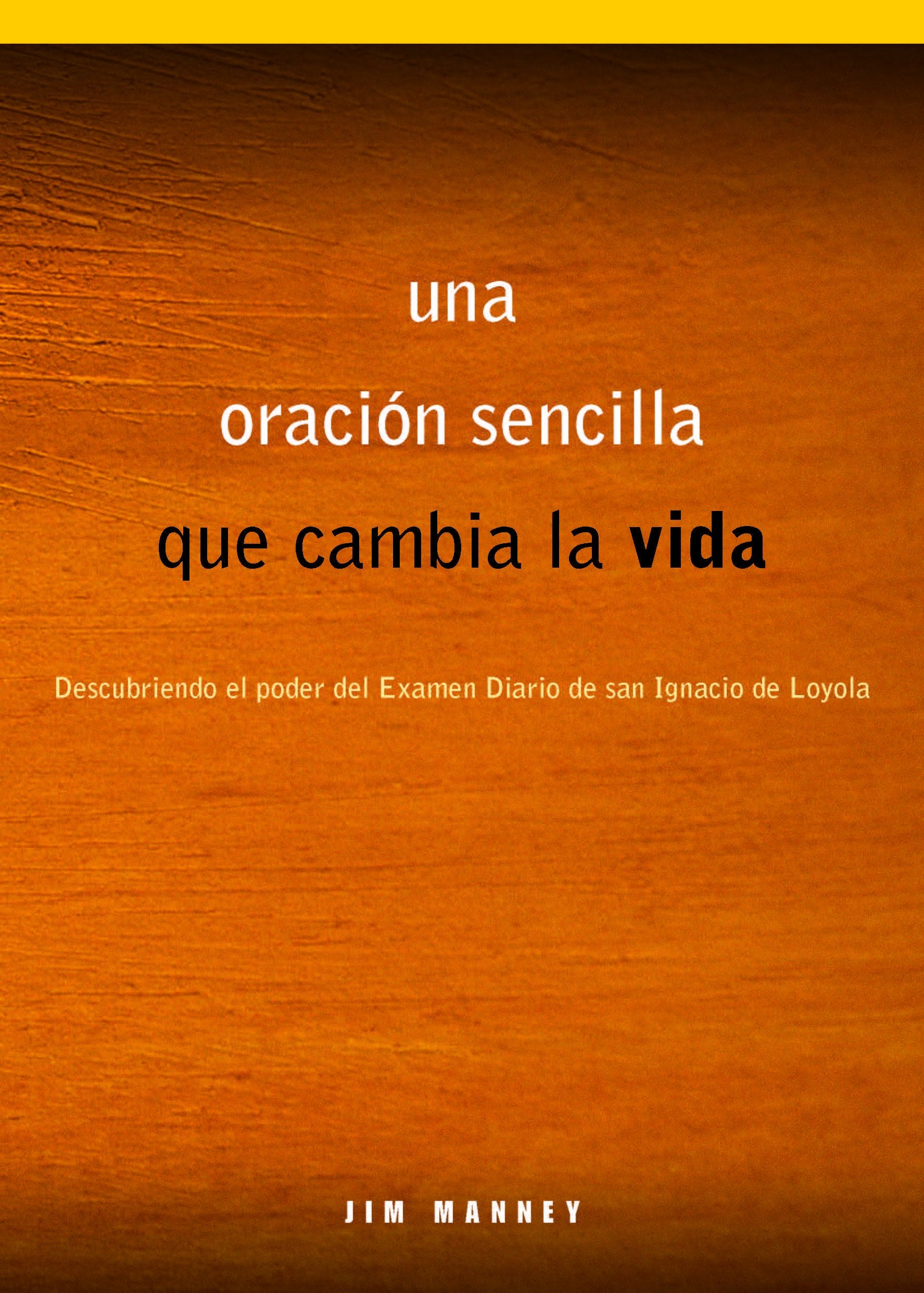 Una Oracion Sencilla Que Cambia La Vida: Descubriendo El Poder del Examen Diario de San Ignacio de Loyola Religion & Esotericism