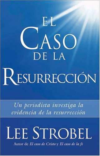 El Caso De La Resurreccion: A Journalist Investigates the Evidence for the Resurrection Books