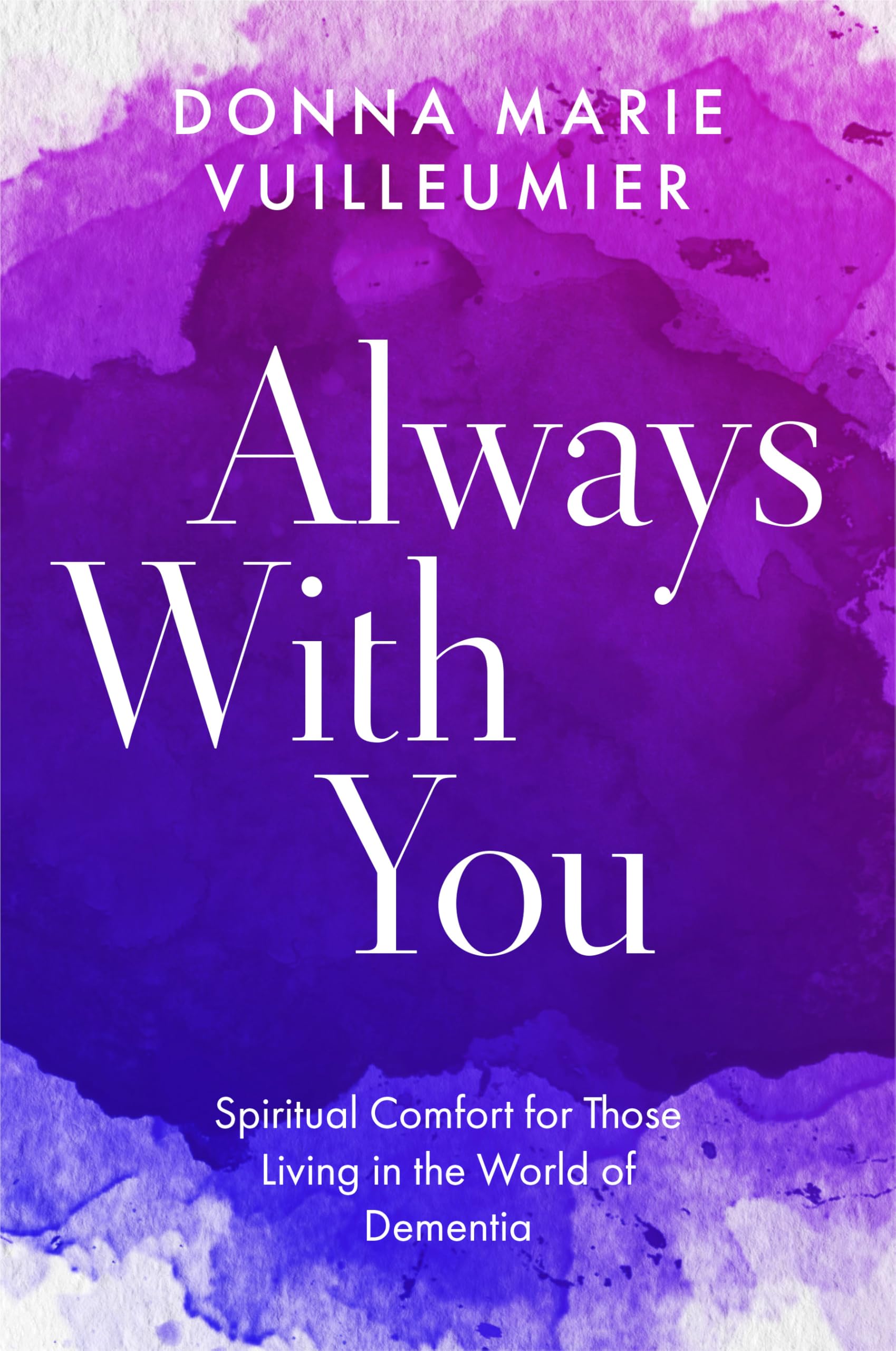 Always with You: Spiritual Comfort for Those Living in the World of Dementia Medicine