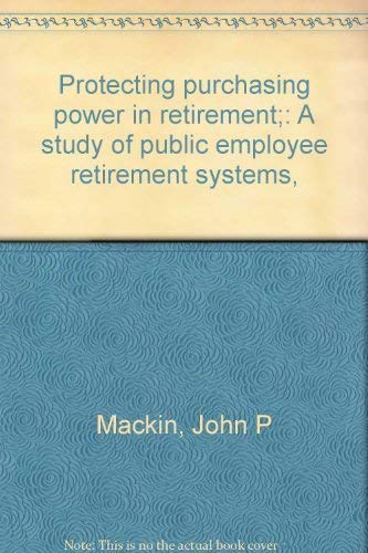 Protecting purchasing power in retirement;: A study of public employee retirement systems Books