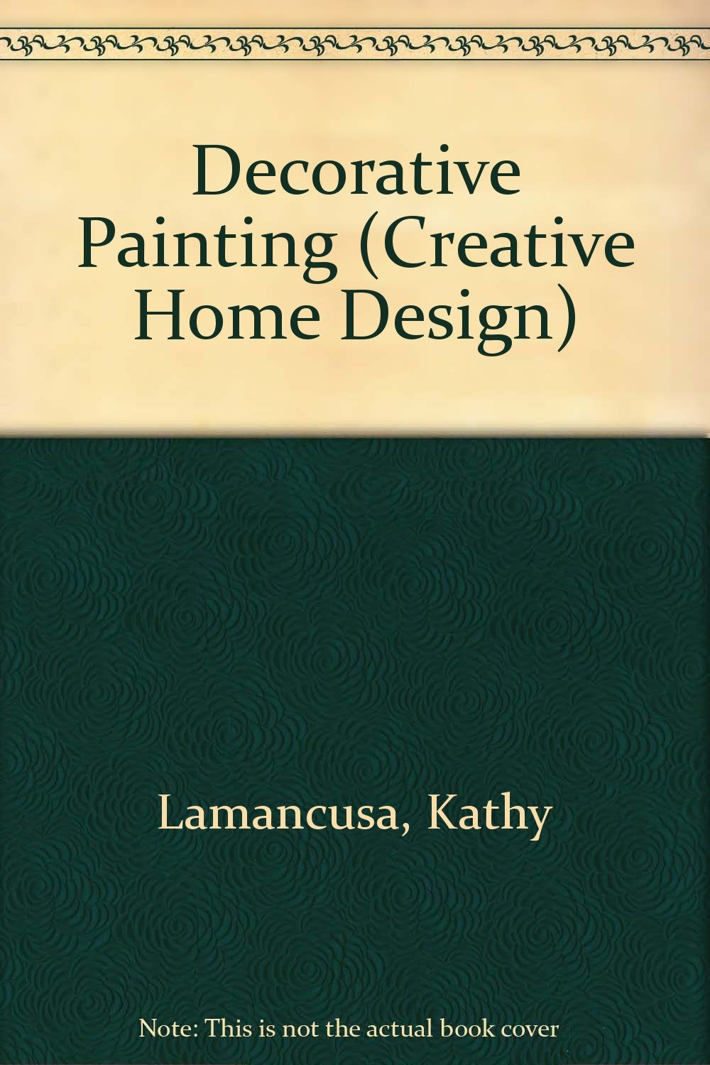 Kathy Lamancusa's Guide to Decorative Painting (Creative Home Design) Film, Art & Culture